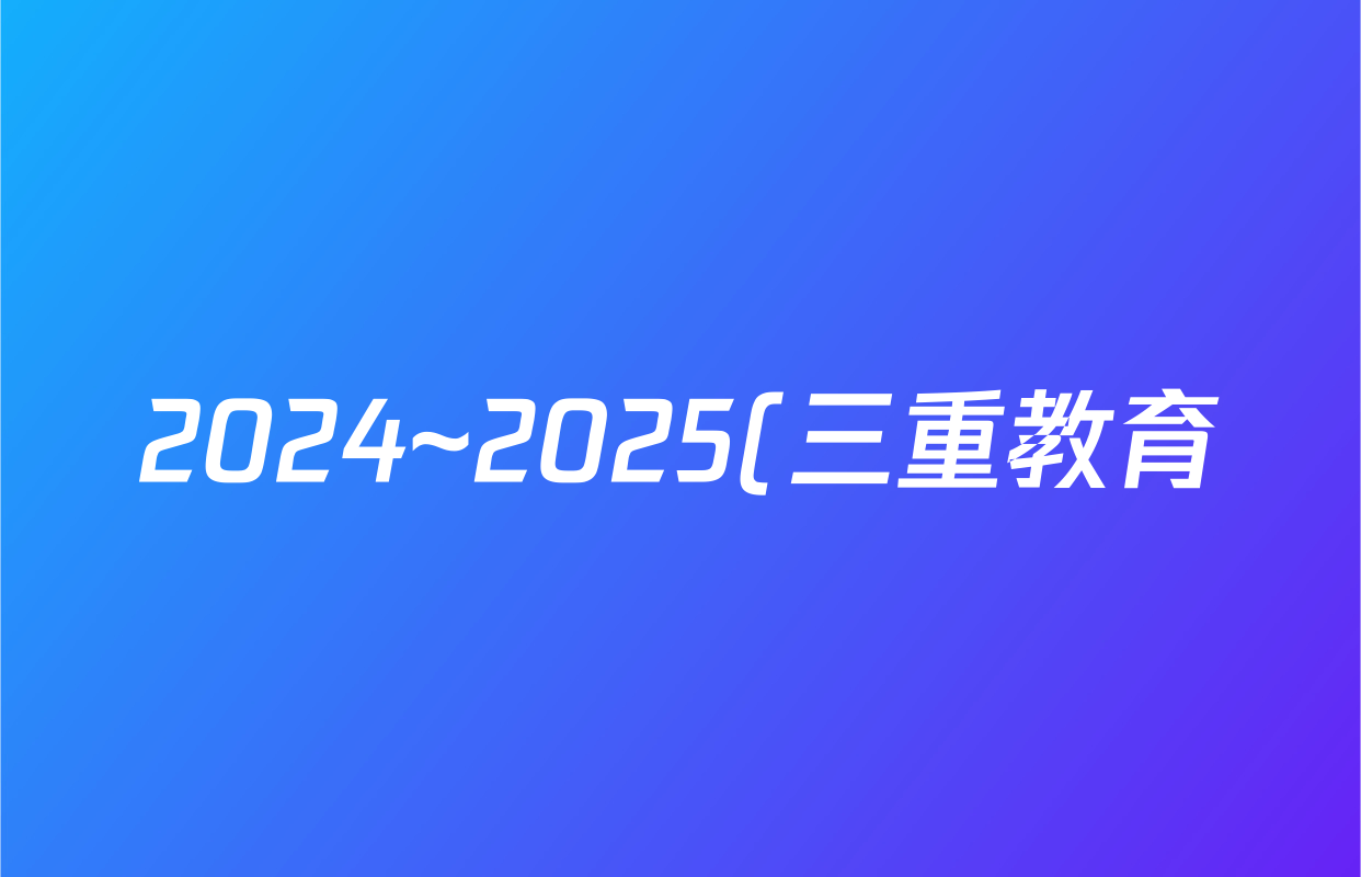 2024~2025(三重教育)·山西省学年第二学期(高二)年级期末学业诊断(7.1)化学答案