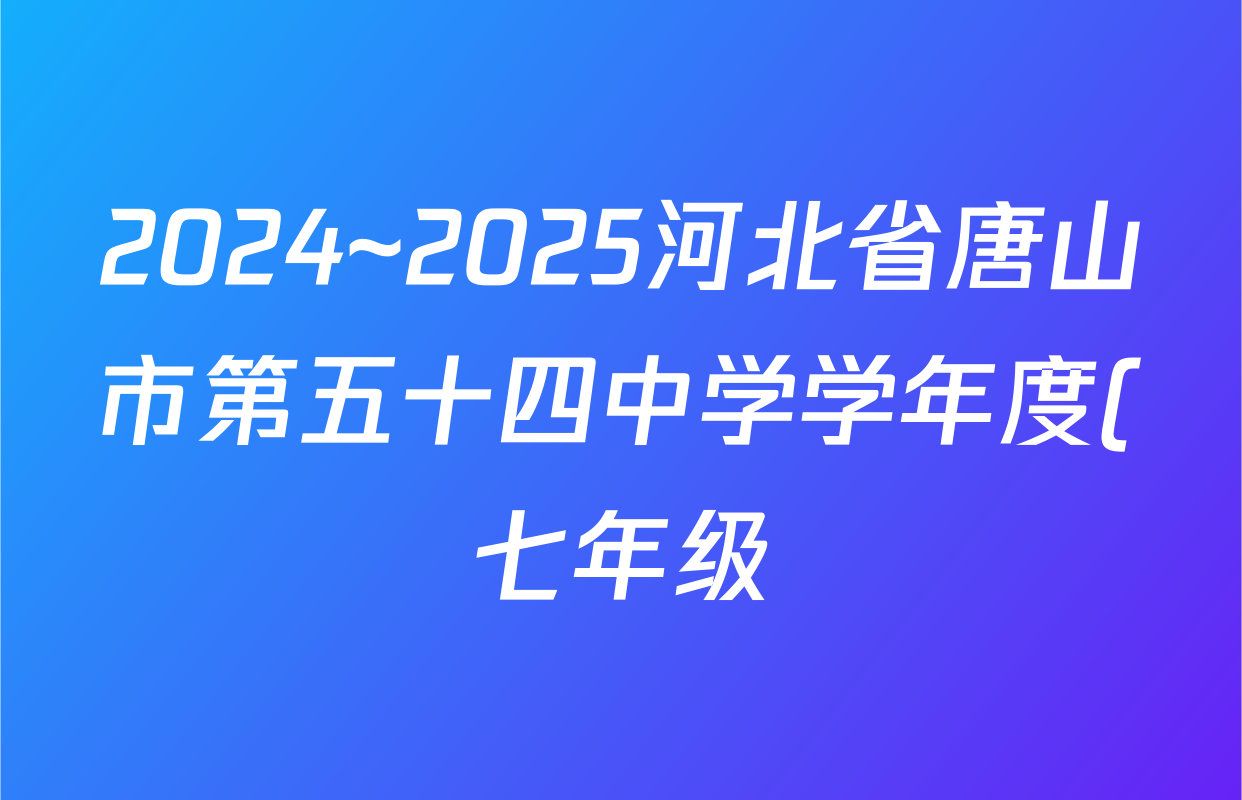 2024~2025河北省唐山市第五十四中学学年度(七年级)第二学期假期学情检测语文试题