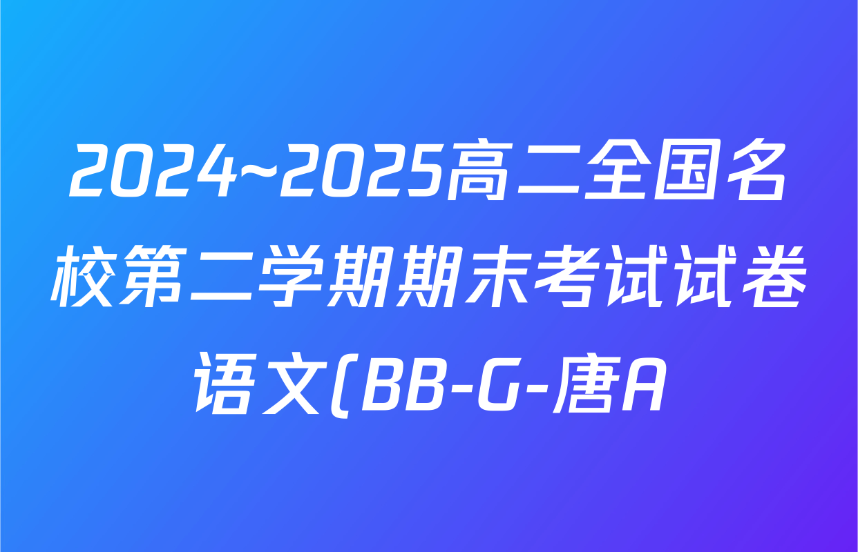 2024~2025高二全国名校第二学期期末考试试卷语文(BB-G-唐A)试题