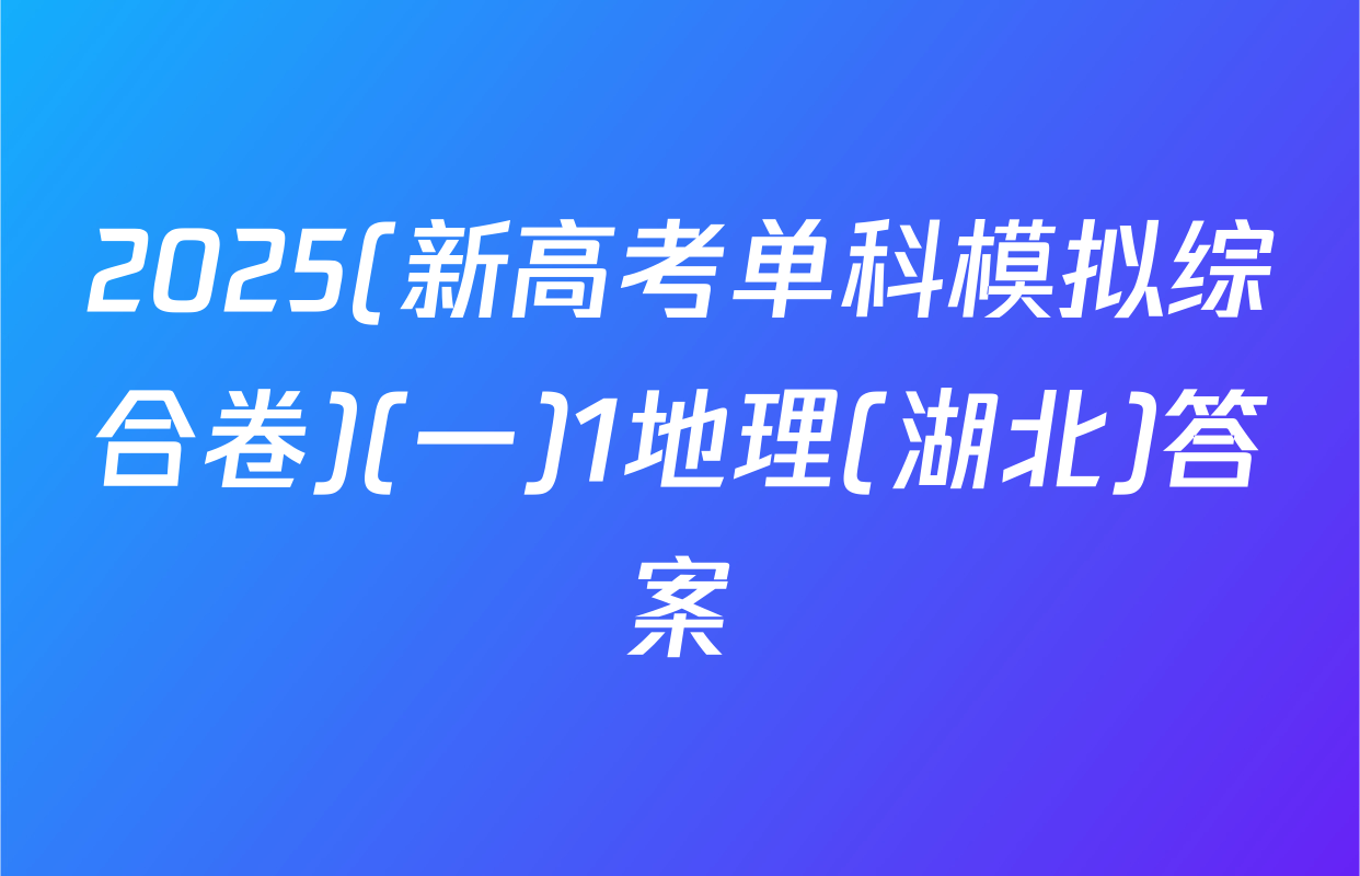 2025(新高考单科模拟综合卷)(一)1地理(湖北)答案