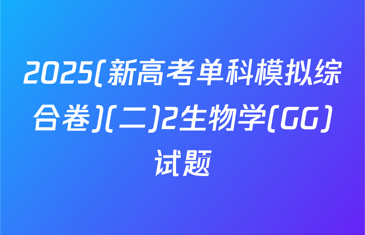 2025(新高考单科模拟综合卷)(二)2生物学(GG)试题