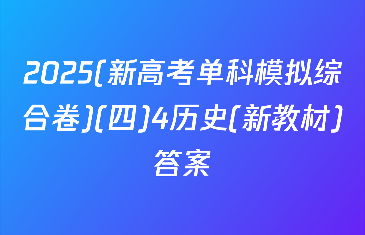 2025(新高考单科模拟综合卷)(四)4历史(新教材)答案
