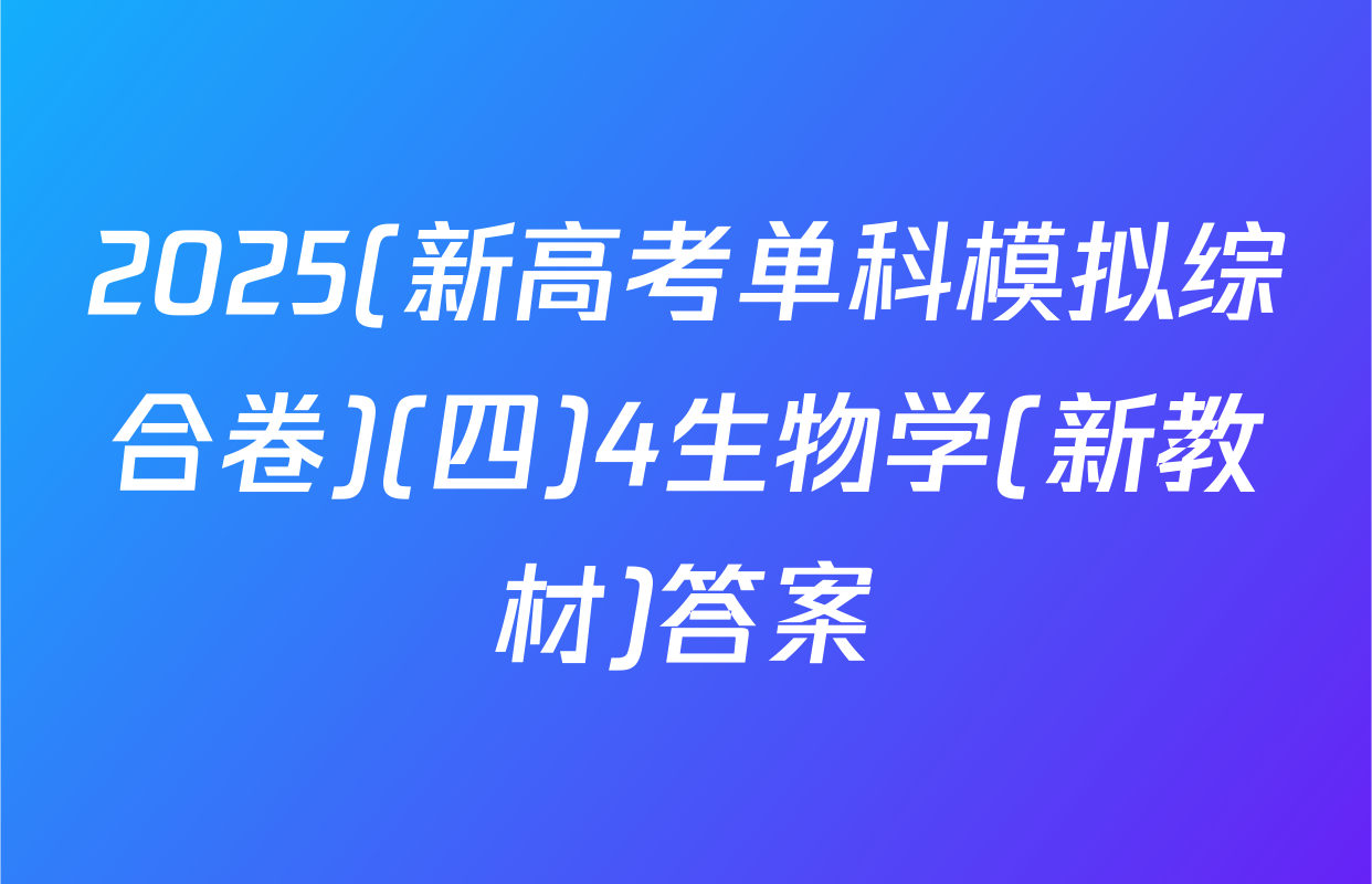 2025(新高考单科模拟综合卷)(四)4生物学(新教材)答案