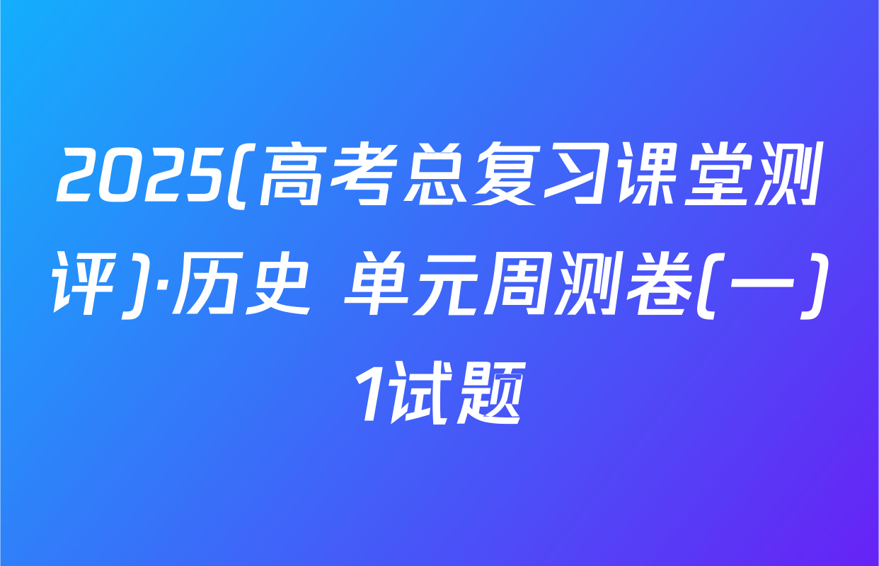 2025(高考总复习课堂测评)·历史 单元周测卷(一)1试题
