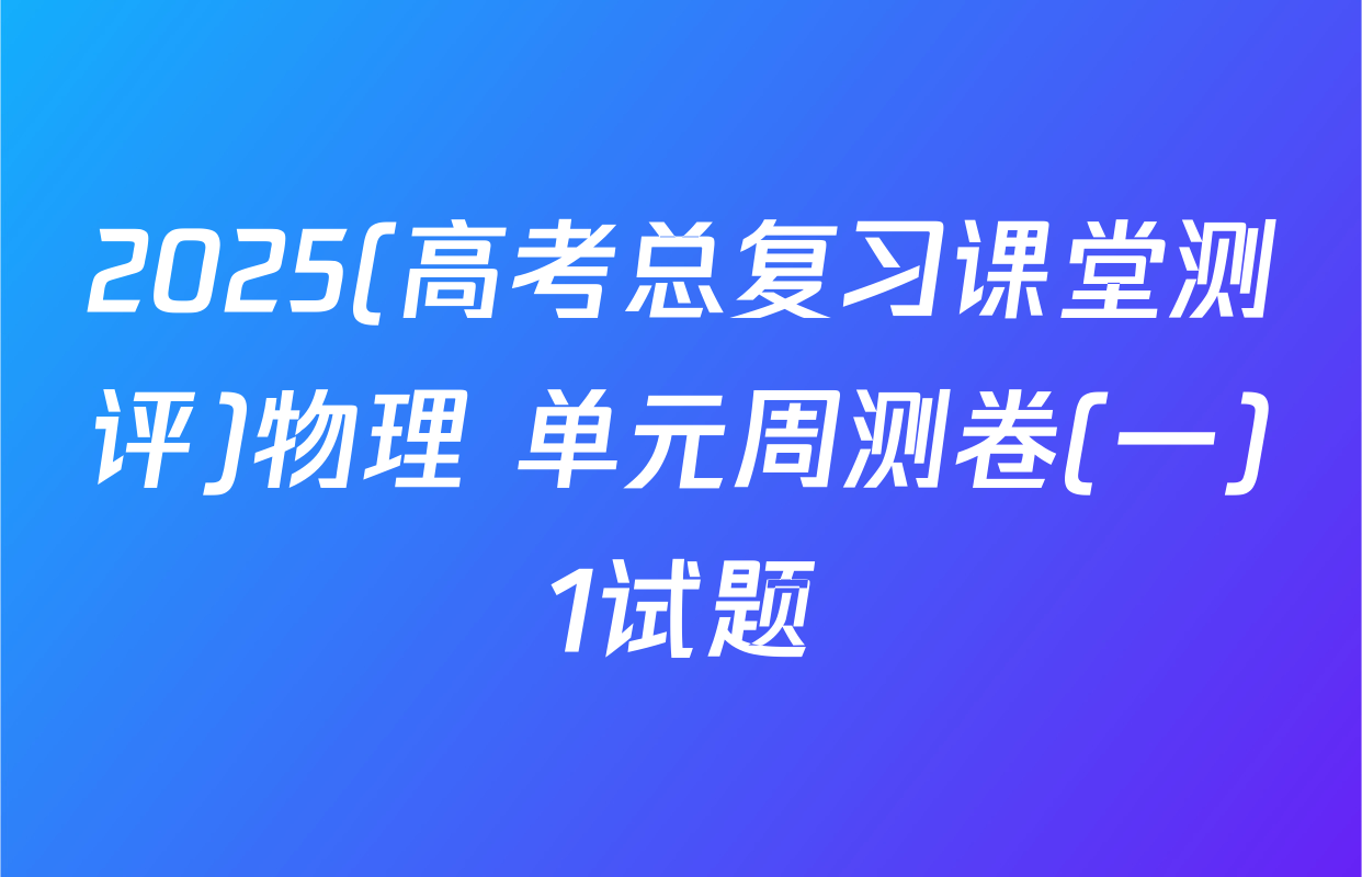 2025(高考总复习课堂测评)物理 单元周测卷(一)1试题