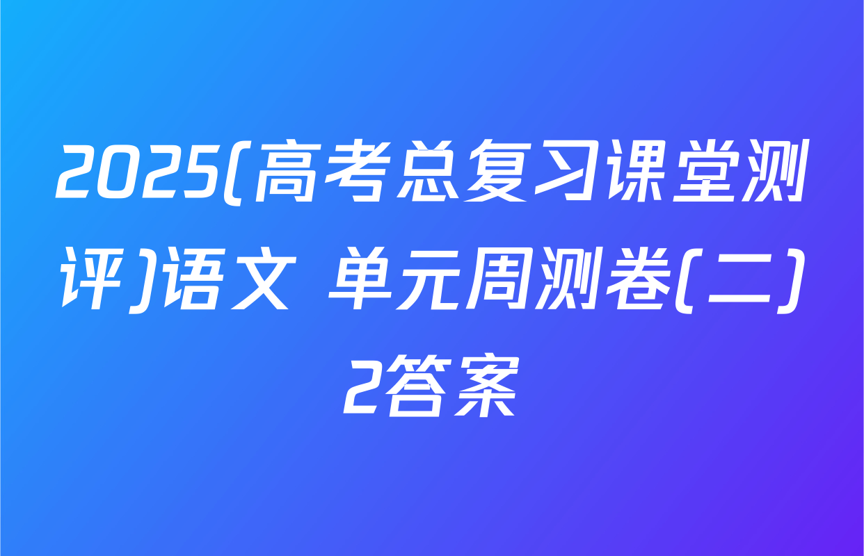 2025(高考总复习课堂测评)语文 单元周测卷(二)2答案