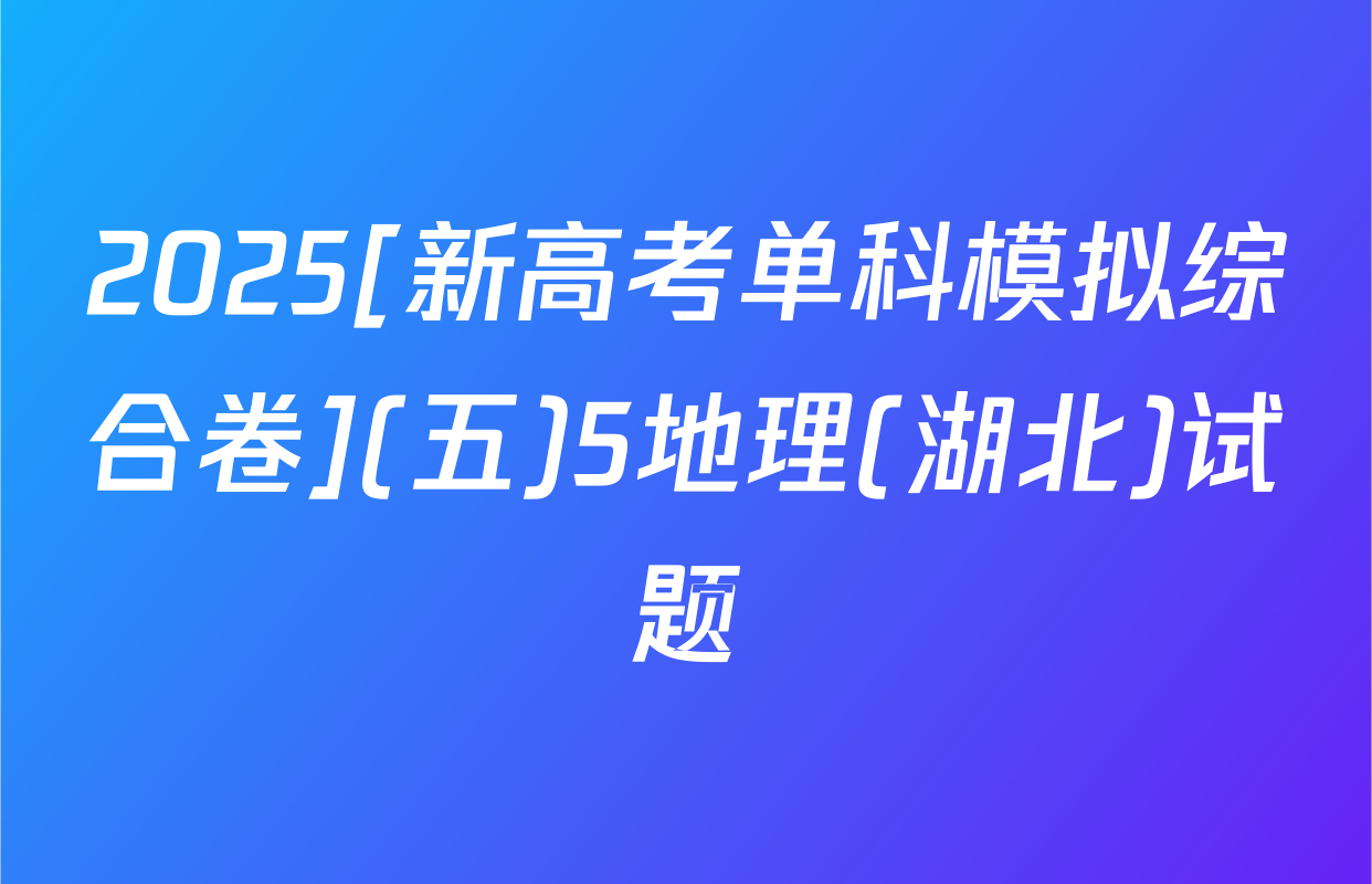 2025[新高考单科模拟综合卷](五)5地理(湖北)试题