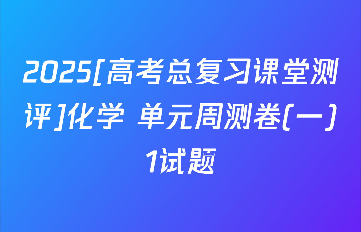 2025[高考总复习课堂测评]化学 单元周测卷(一)1试题