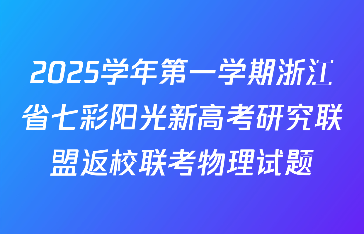 2025学年第一学期浙江省七彩阳光新高考研究联盟返校联考物理试题
