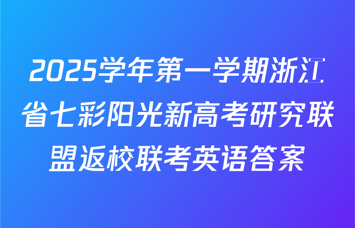 2025学年第一学期浙江省七彩阳光新高考研究联盟返校联考英语答案