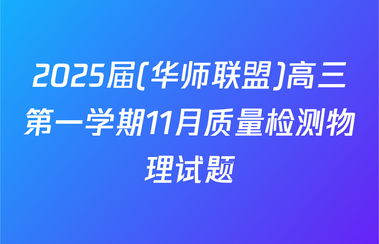 2025届(华师联盟)高三第一学期11月质量检测物理试题