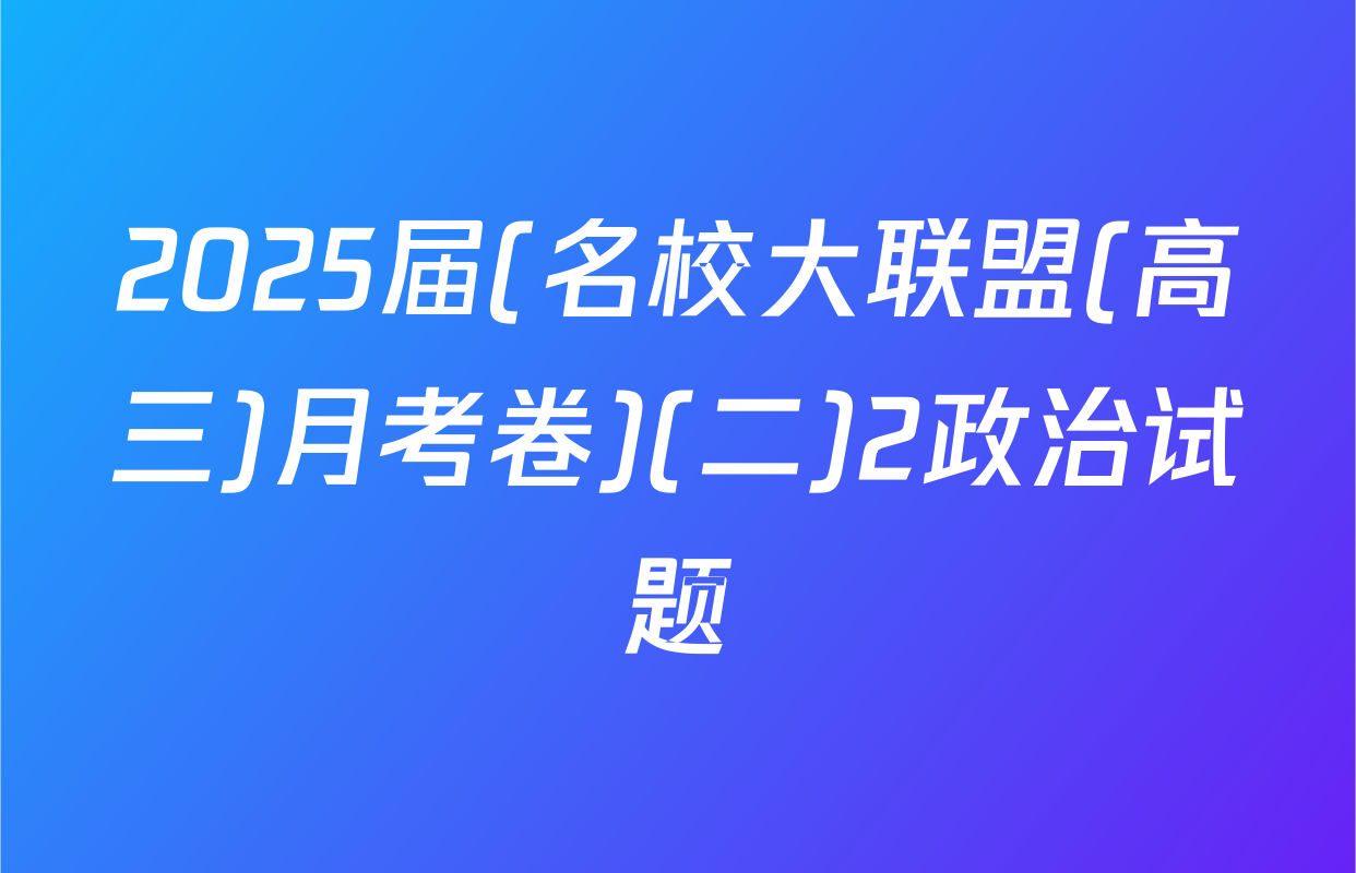 2025届(名校大联盟(高三)月考卷)(二)2政治试题