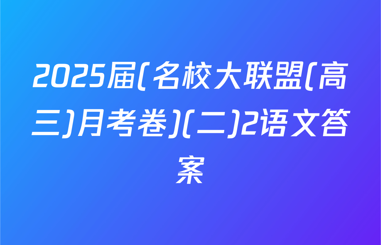 2025届(名校大联盟(高三)月考卷)(二)2语文答案