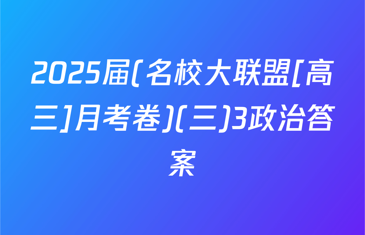 2025届(名校大联盟[高三]月考卷)(三)3政治答案