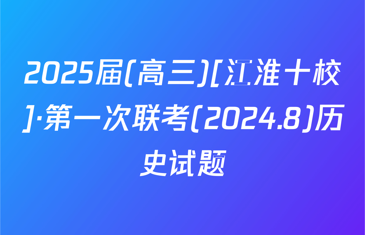 2025届(高三)[江淮十校]·第一次联考(2024.8)历史试题