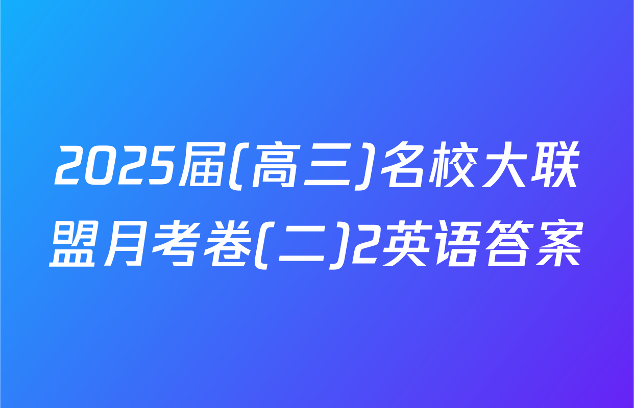 2025届(高三)名校大联盟月考卷(二)2英语答案