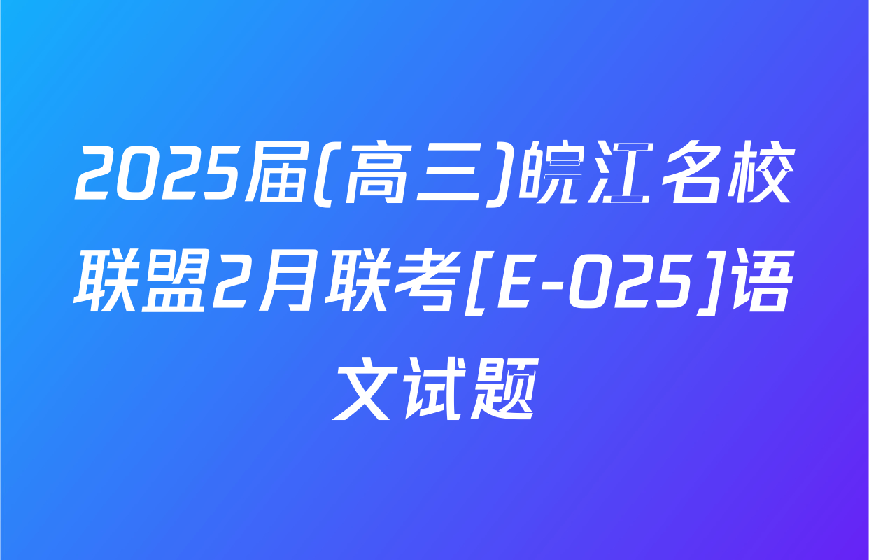 2025届(高三)皖江名校联盟2月联考[E-025]语文试题