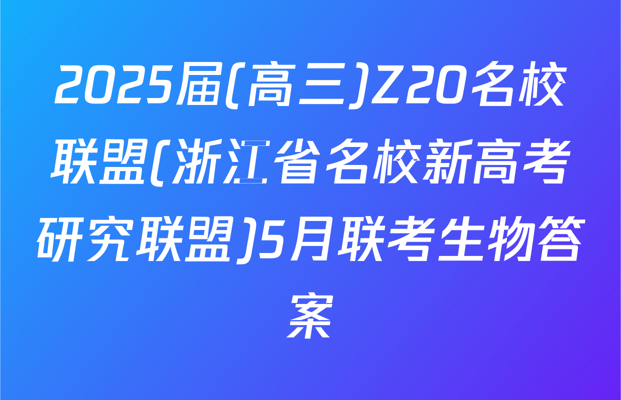 2025届(高三)Z20名校联盟(浙江省名校新高考研究联盟)5月联考生物答案