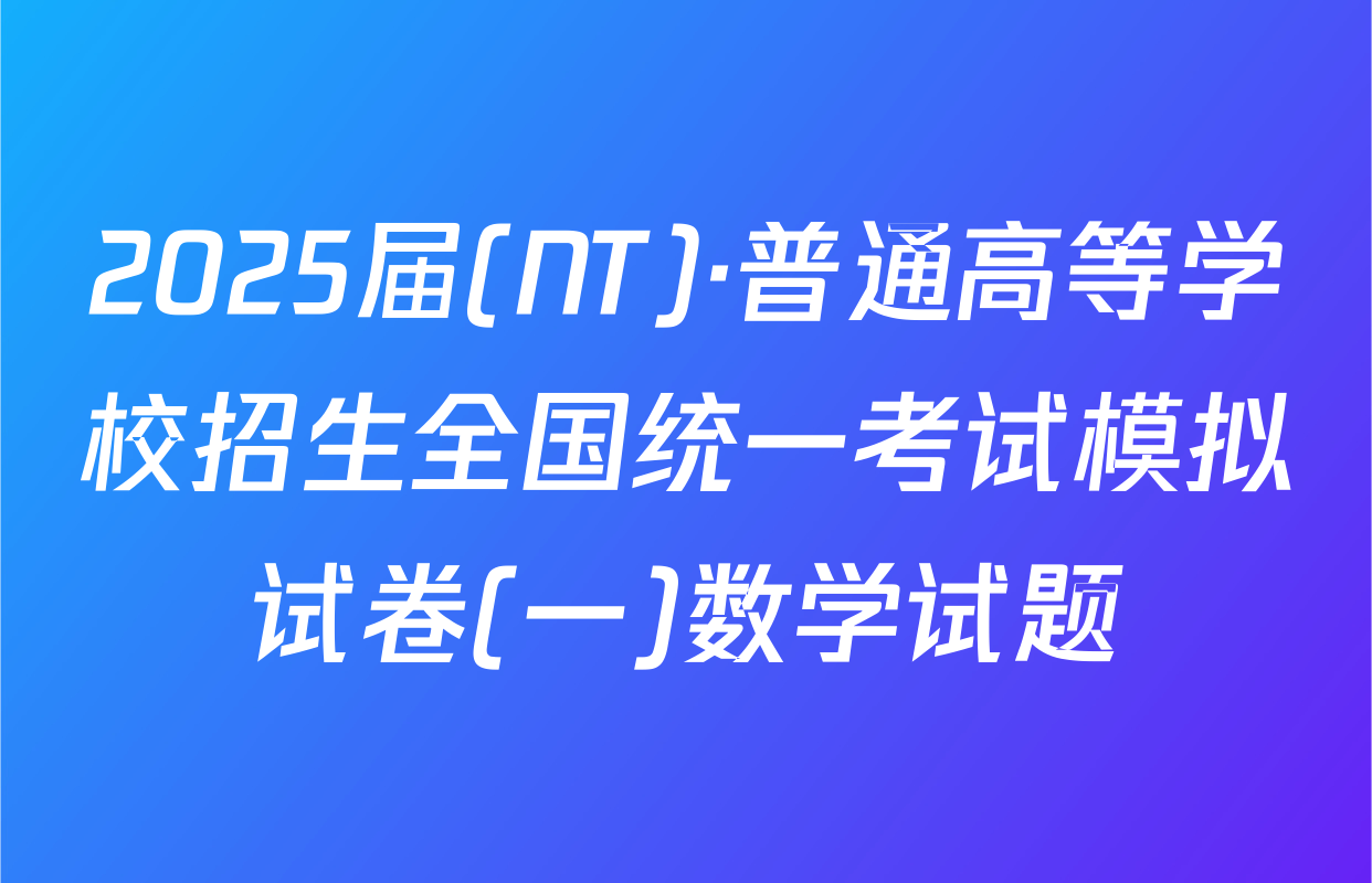 2025届(NT)·普通高等学校招生全国统一考试模拟试卷(一)数学试题
