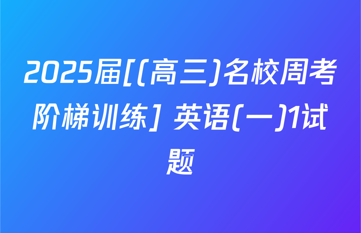 2025届[(高三)名校周考阶梯训练] 英语(一)1试题