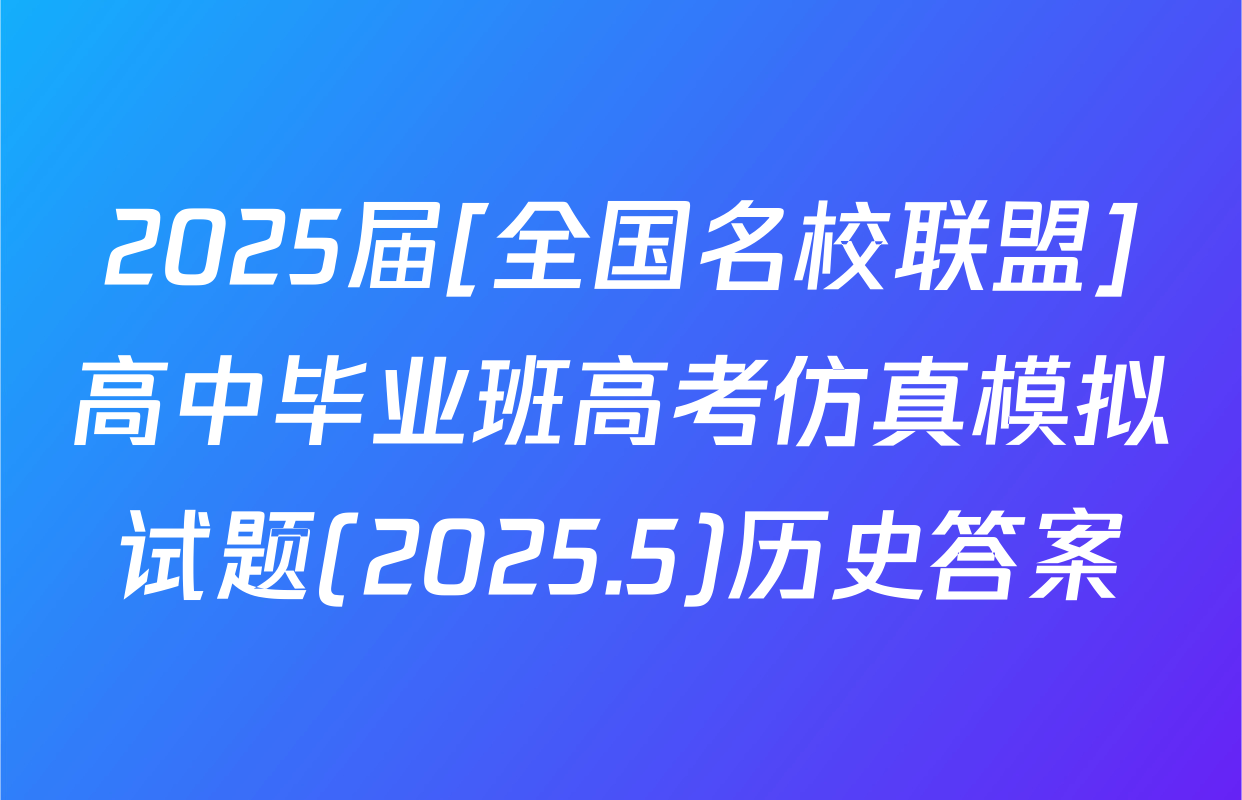 2025届[全国名校联盟]高中毕业班高考仿真模拟试题(2025.5)历史答案