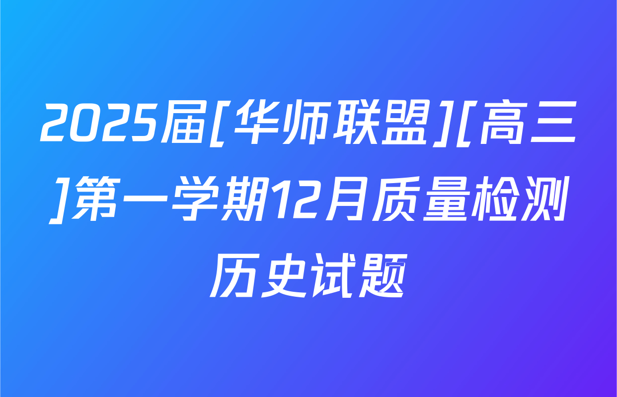 2025届[华师联盟][高三]第一学期12月质量检测历史试题