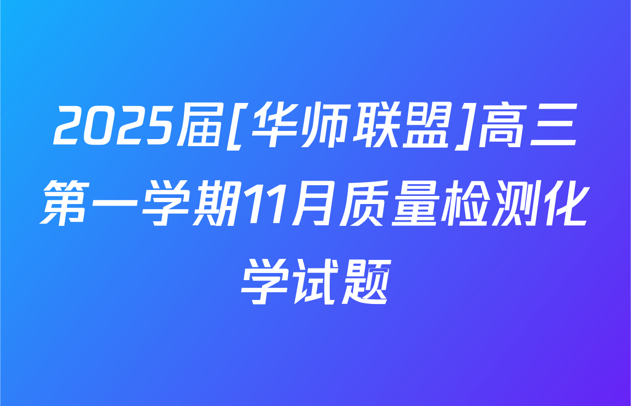 2025届[华师联盟]高三第一学期11月质量检测化学试题