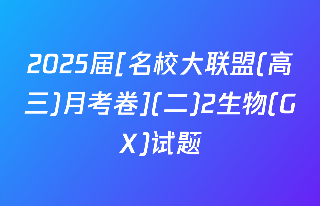2025届[名校大联盟(高三)月考卷](二)2生物(GX)试题