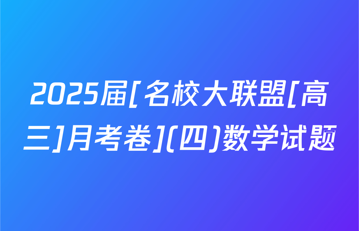 2025届[名校大联盟[高三]月考卷](四)数学试题