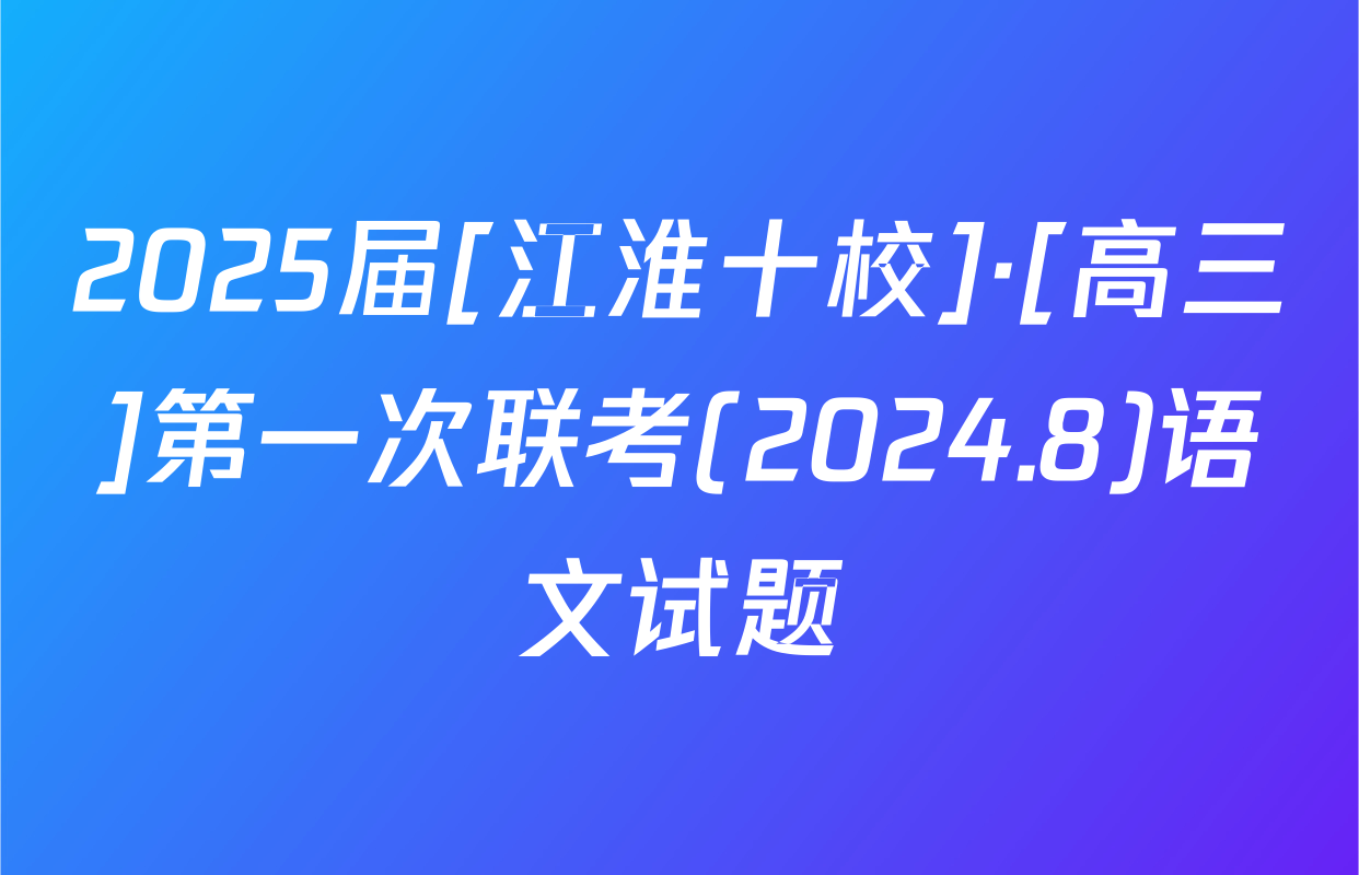 2025届[江淮十校]·[高三]第一次联考(2024.8)语文试题