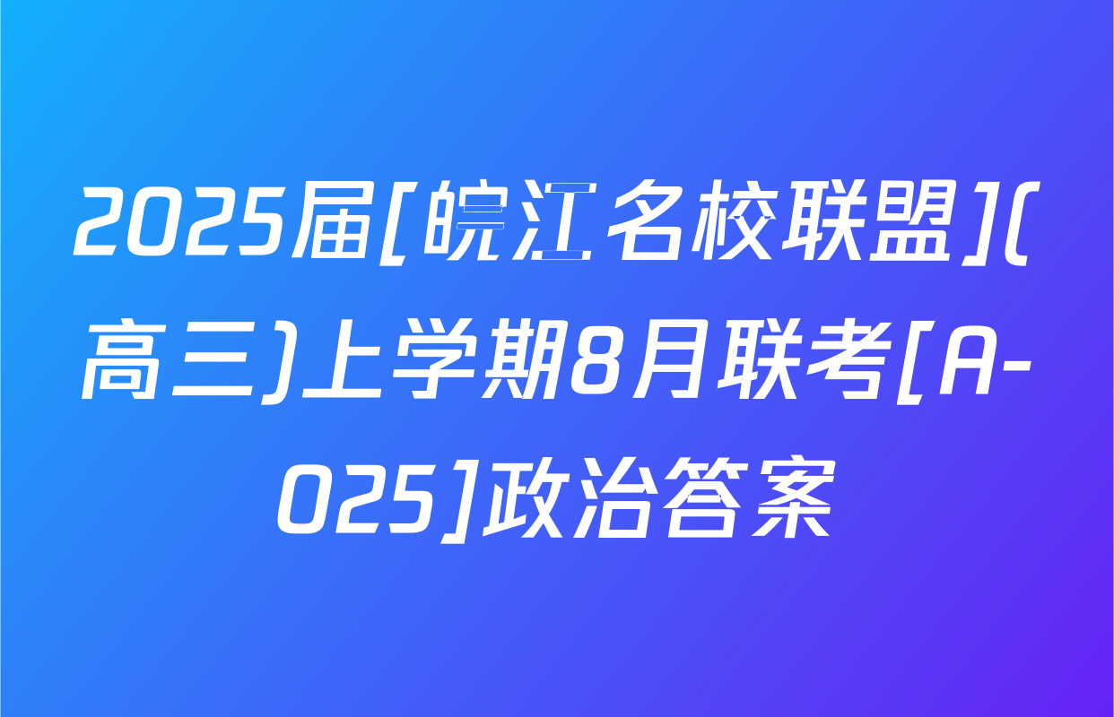2025届[皖江名校联盟](高三)上学期8月联考[A-025]政治答案