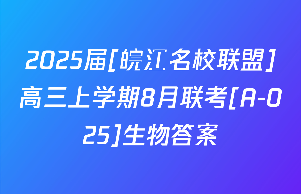 2025届[皖江名校联盟]高三上学期8月联考[A-025]生物答案