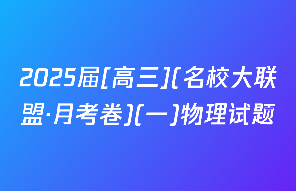 2025届[高三](名校大联盟·月考卷)(一)物理试题