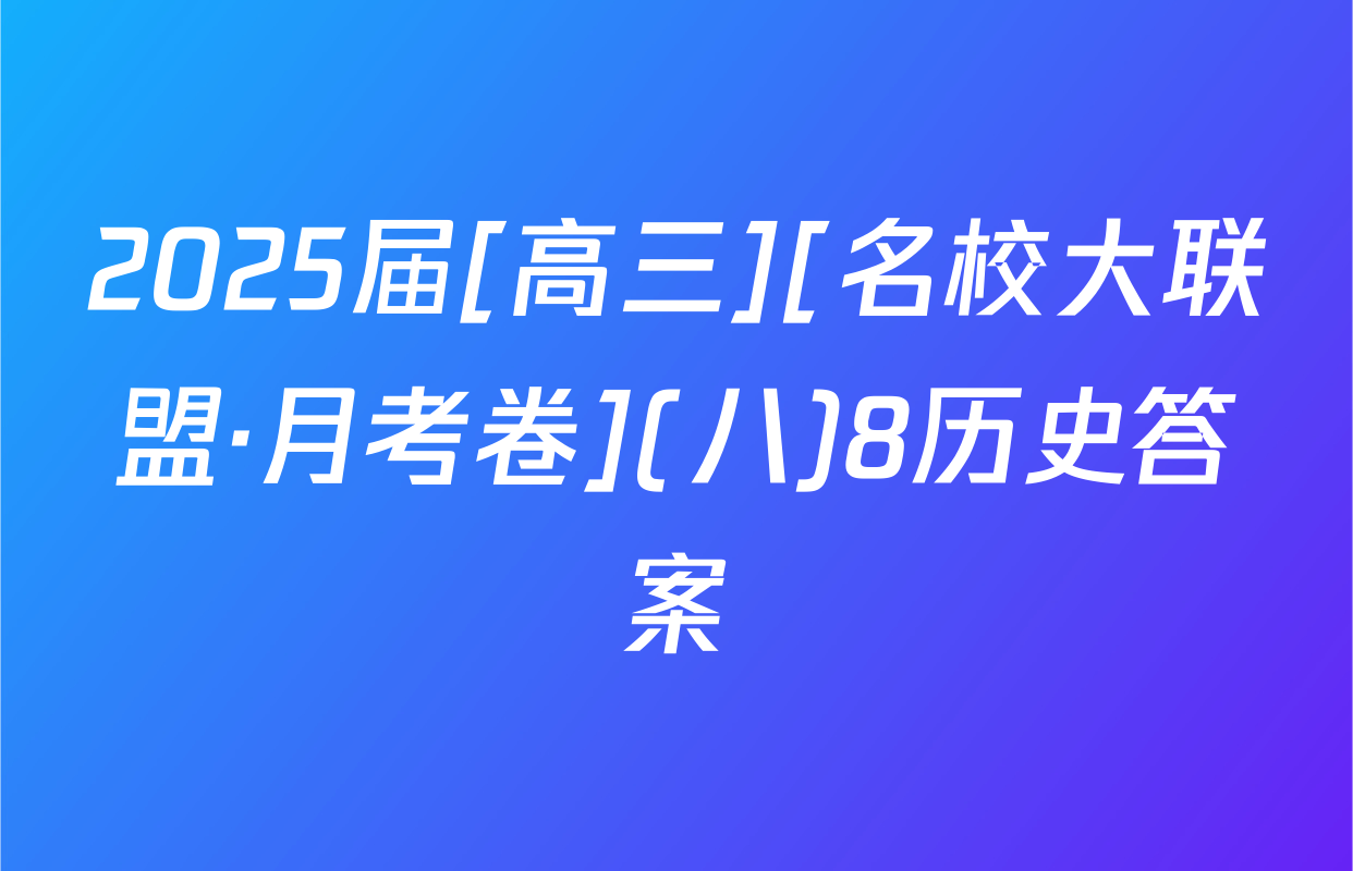 2025届[高三][名校大联盟·月考卷](八)8历史答案