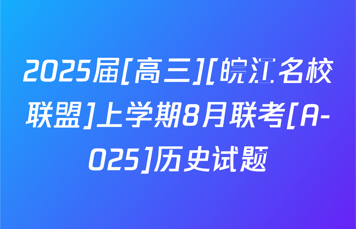 2025届[高三][皖江名校联盟]上学期8月联考[A-025]历史试题