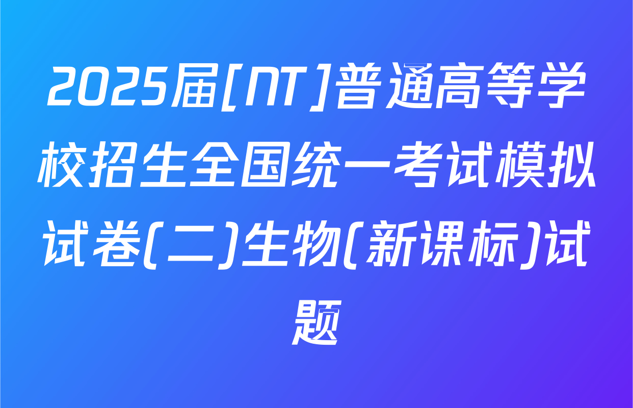 2025届[NT]普通高等学校招生全国统一考试模拟试卷(二)生物(新课标)试题