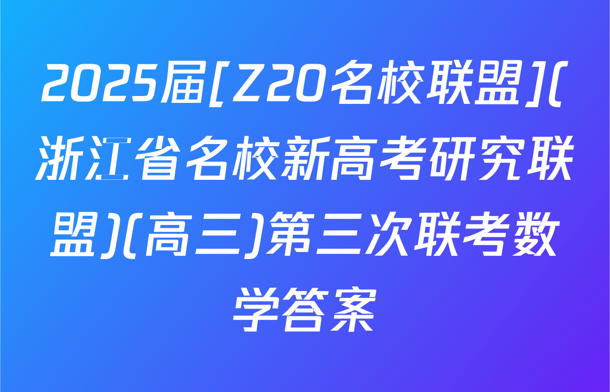 2025届[Z20名校联盟](浙江省名校新高考研究联盟)(高三)第三次联考数学答案