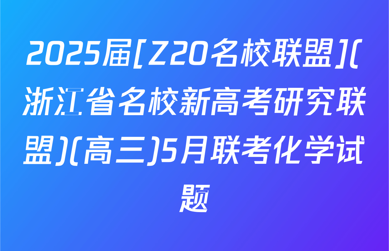 2025届[Z20名校联盟](浙江省名校新高考研究联盟)(高三)5月联考化学试题