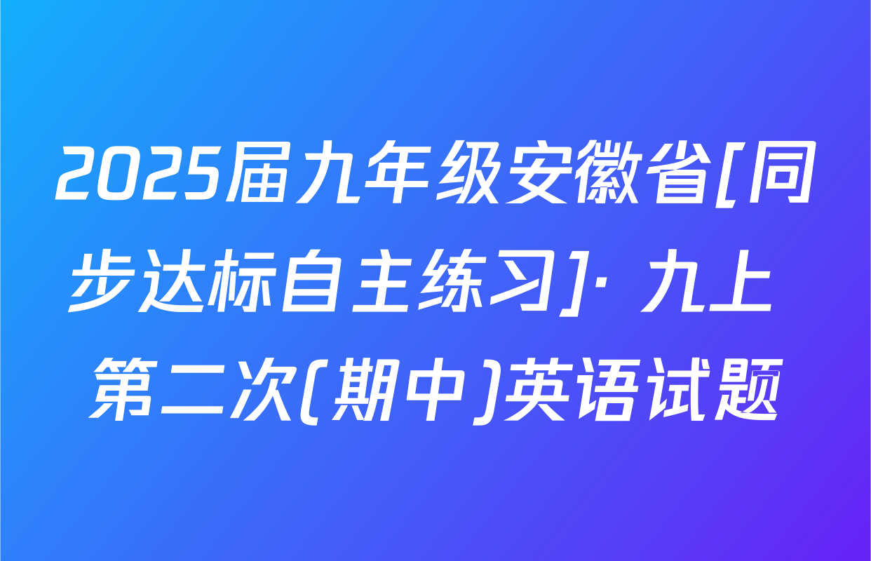 2025届九年级安徽省[同步达标自主练习]· 九上 第二次(期中)英语试题