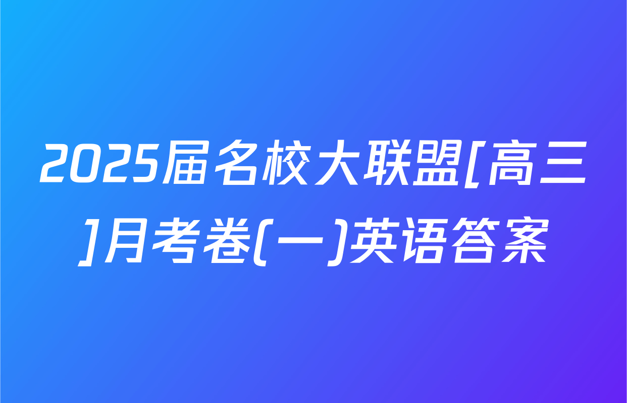 2025届名校大联盟[高三]月考卷(一)英语答案