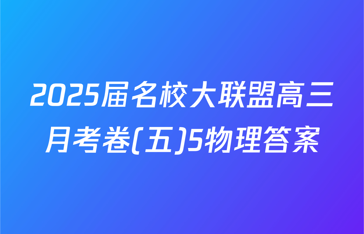 2025届名校大联盟高三月考卷(五)5物理答案
