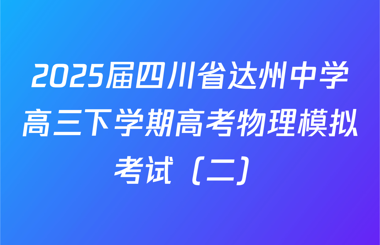 2025届四川省达州中学高三下学期高考物理模拟考试（二）