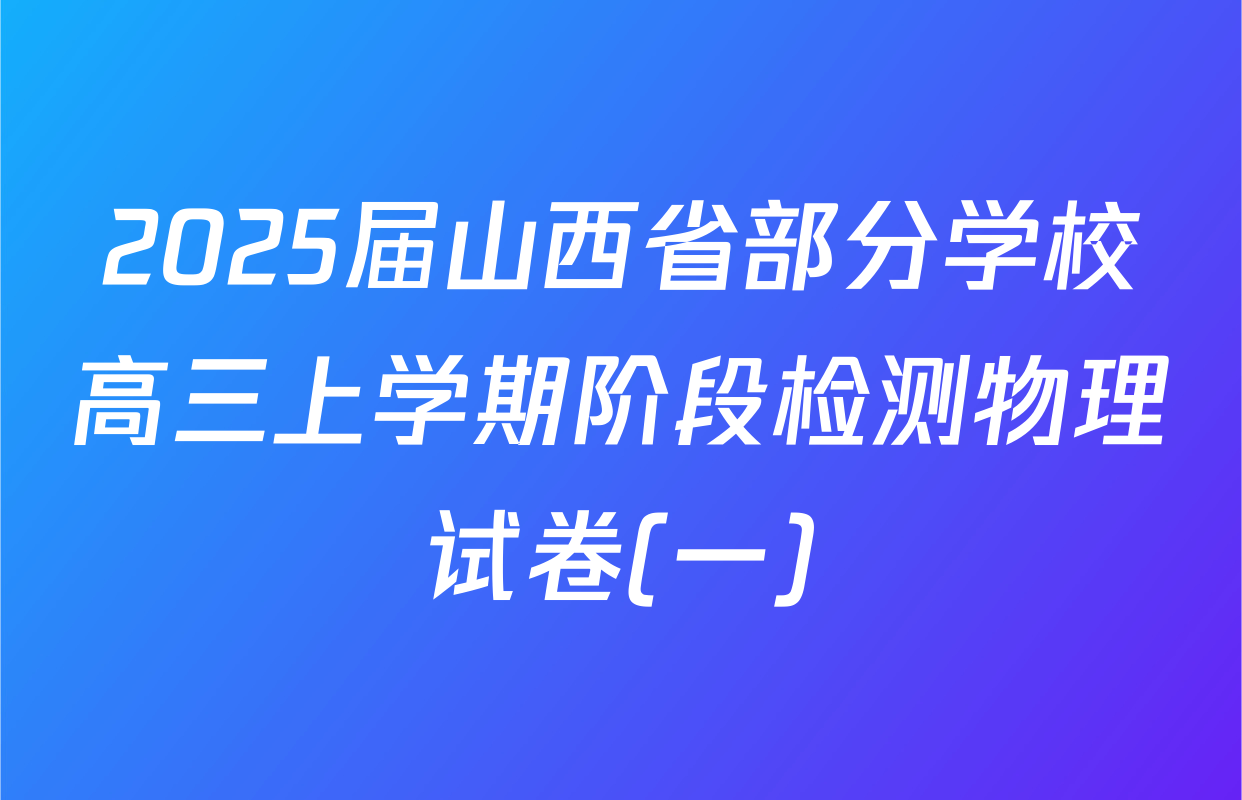 2025届山西省部分学校高三上学期阶段检测物理试卷(一)