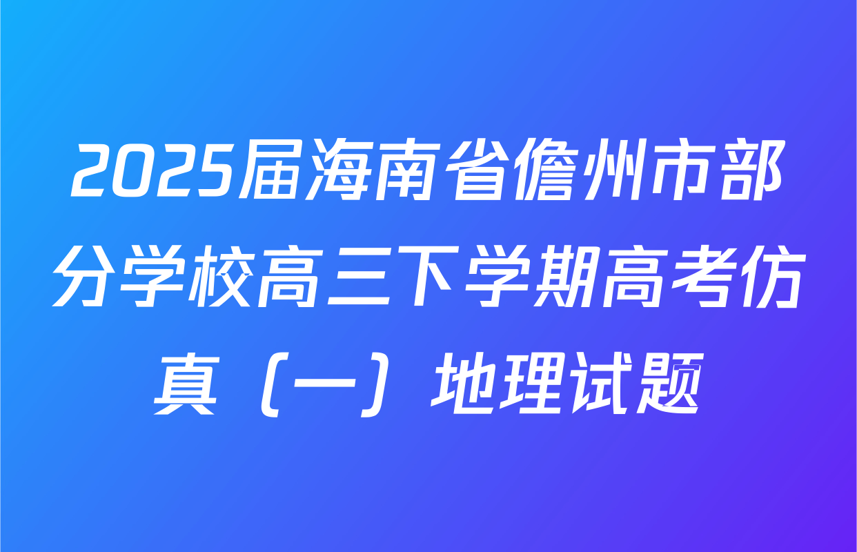 2025届海南省儋州市部分学校高三下学期高考仿真（一）地理试题