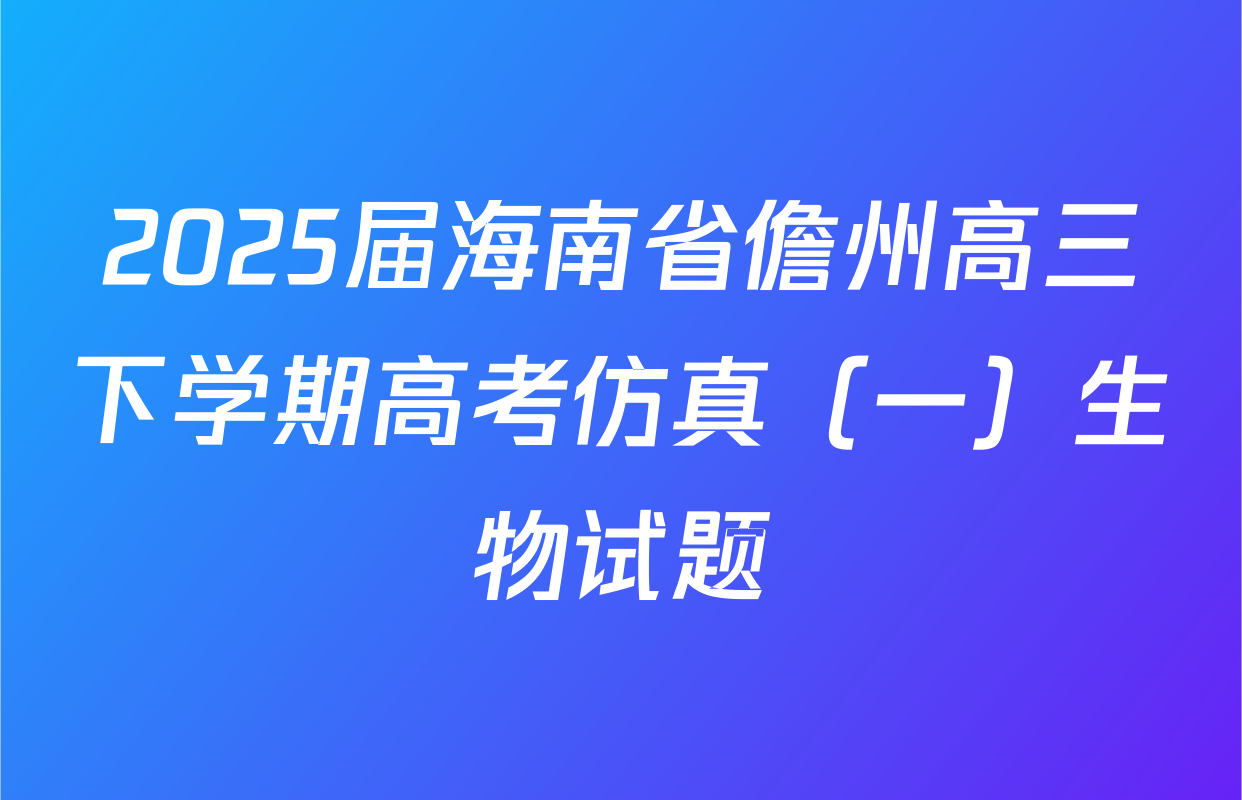2025届海南省儋州高三下学期高考仿真（一）生物试题