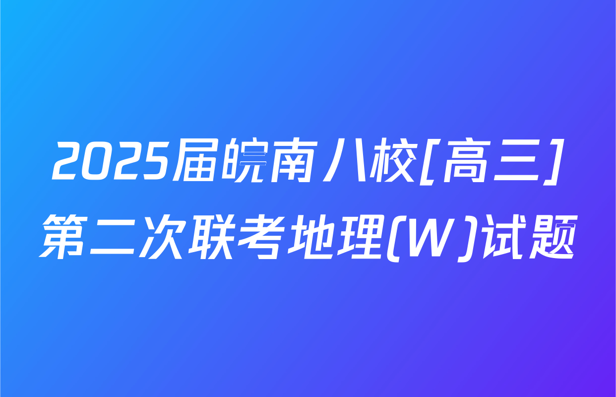 2025届皖南八校[高三]第二次联考地理(W)试题