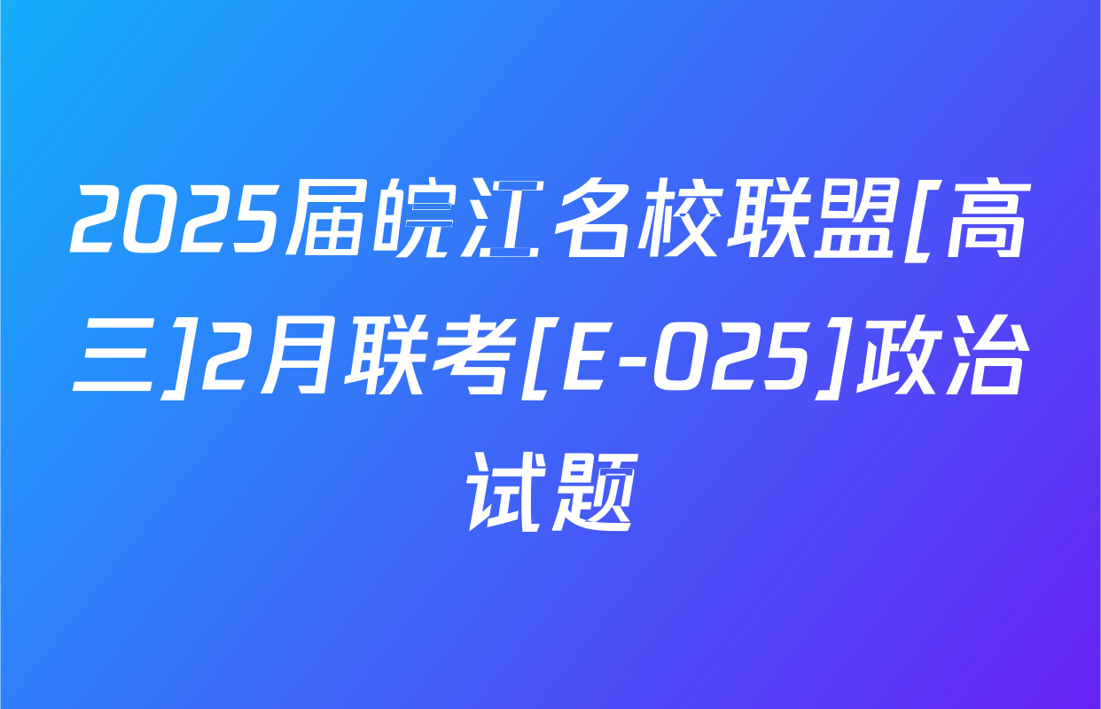 2025届皖江名校联盟[高三]2月联考[E-025]政治试题