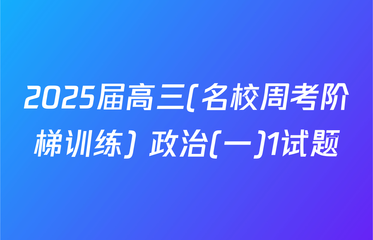 2025届高三(名校周考阶梯训练) 政治(一)1试题