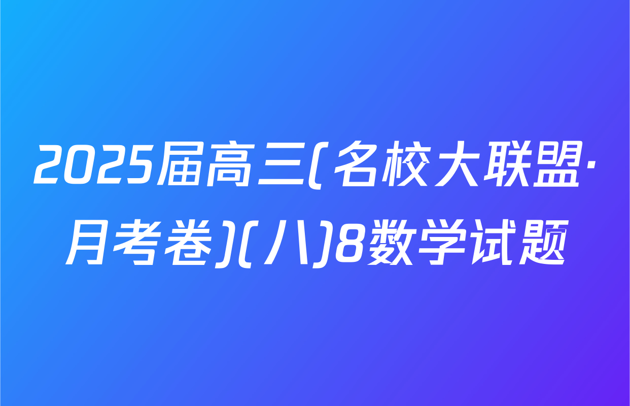 2025届高三(名校大联盟·月考卷)(八)8数学试题