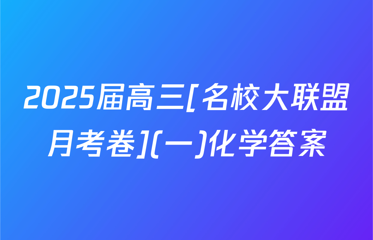 2025届高三[名校大联盟月考卷](一)化学答案